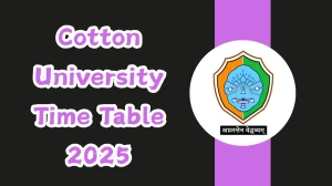 Cotton University Time Table 2025 Out For UG 2nd End Semester @ cottonuniversity.ac.in Details Here