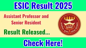 ESIC Assistant Professor and Senior Resident Result 2025 Out at esic.gov.in, Direct Link to Download Result PDF Here