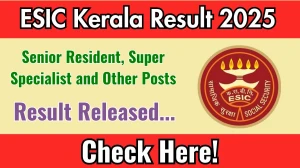 ESIC Kerala Senior Resident, Super Specialist and Other Posts Result 2025 Out at esic.gov.in, Direct Link to Download Result PDF Here