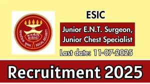 ESIC Recruitment 2025 - Apply Offline for 02 Junior E.N.T. Surgeon, Junior Chest Specialist Posts