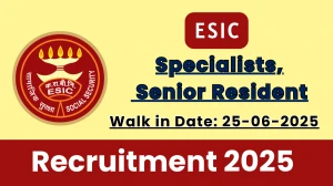 ESIC Recruitment 2025 – Walk in for 54 Specialists, Senior Resident Posts