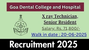 Goa Dental College and Hospital Recruitment 2025 – Walk in for 09 X ray Technician, Senior Resident Posts