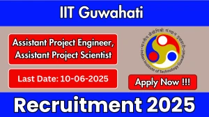 IIT Guwahati Recruitment 2025 - Apply Offline for 02 Assistant Project Engineer, Assistant Project Scientist Posts