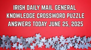 Irish Daily Mail General Knowledge Crossword Puzzle Answers Today June 25 2025