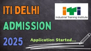 ITI Delhi Admission 2025 Registration Started, Counselling, Eligibility at itidelhi.admissions.nic.in