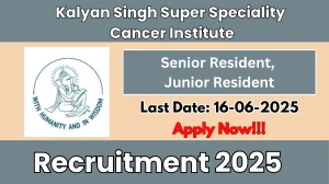 Kalyan Singh Super Speciality Cancer Institute Recruitment 2025 – Walk in for 28 Senior Resident, Junior Resident Posts