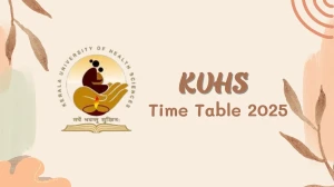 KUHS Time Table 2025 Announced @ kuhs.ac.in Details Here KUHS Time Table 2025 Announced @ kuhs.ac.in Details Here
