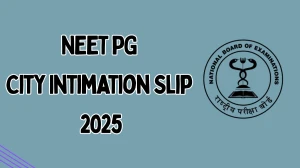 NEET PG City Intimation Slip 2025 Release Today Download Online @ nbe.edu.in Check NEET PG Exam Date