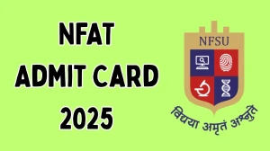 NFAT Admit Card 2025 Out Download Online @ nfsu.ac.in Check NFAT Exam Date