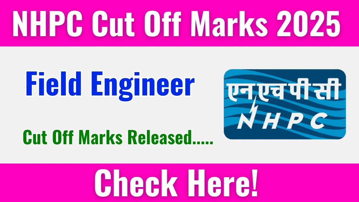 NHPC Field Engineer Cut Off Marks 2025 has released: Check Cut off Marks here nhpcindia.com