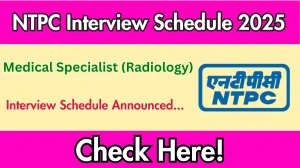 NTPC Medical Specialist (Radiology) Interview Schedule 2025 Released Check Date Details at ntpc.co.in