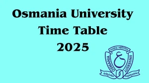 Osmania University Time Table 2025 Out For 1st and 2nd Semester @ ouexams.in Details Here