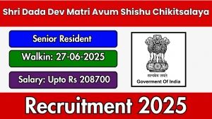 Shri Dada Dev Matri Avum Shishu Chikitsalaya Senior Resident Recruitment 2025 – Walk in for 18 Posts