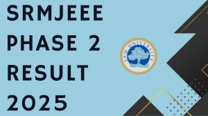 SRMJEEE 2025 Phase 2 Result Released at srmist.edu.in Direct Link to Download Result