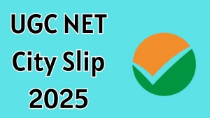 UGC NET 2025 City Slip Released Download Online @ ugcnet.nta.ac.in Check UGC NET 2025 City Slip Exam Date
