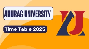 Anurag University Time Table 2025 Announced @ anurag.edu.in Details Here