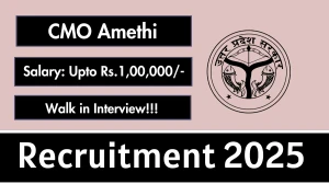 CMO Amethi Recruitment 2025 – Walk in for 17 Medical Officer, General physician and More Posts