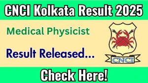 CNCI Kolkata Medical Physicist Result 2025 Out at cnci.ac.in, Direct Link to Download Result PDF Here CNCI Kolkata Medical Physicist Result 2025 Out at cnci.ac.in, Direct Link to Download Result PDF Here