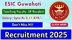 ESIC Guwahati Recruitment 2025 – Walk in for 35 Teaching Faculty, Senior Resident Posts