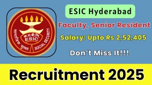 ESIC Hyderabad Recruitment 2025 – Walk in for 46 Faculty, Senior Resident Posts
