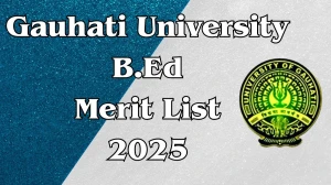 Gauhati University B.Ed Merit List 2025 Out Today at gauhati.ac.in Direct Link to Download Merit List