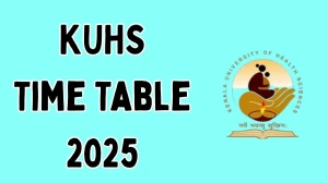 KUHS Time Table 2025 Announced For 5th and 7th Semester @ kuhs.ac.in Details Here
