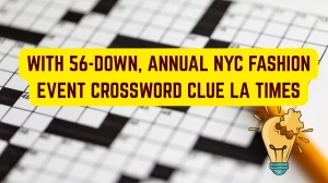 LA Times With 56-Down, annual NYC fashion event 3 letters Crossword Clue