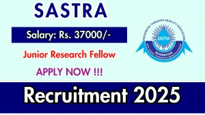 SASTRA Junior Research Fellow Recruitment 2025 - Apply Offline SASTRA Junior Research Fellow Recruitment 2025 - Apply Offline