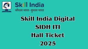 Skill India Digital SIDH ITI Hall Ticket 2025 Out Download Online @ skillindiadigital.gov.in Check ITI Exam Date