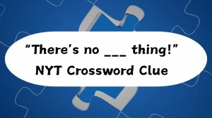 “There’s no ___ thing!” NYT Crossword Clue “There’s no ___ thing!” NYT Crossword Clue