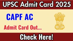 UPSC CAPF AC Admit Card 2025 OUT Download Link upsc.gov.in