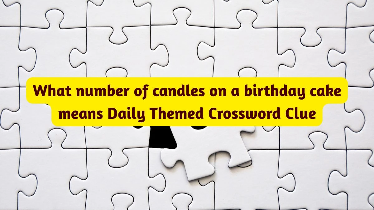 What number of candles on a birthday cake means Daily Themed Crossword Clue