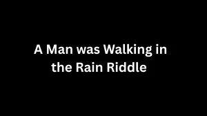 A Man Was Walking in the Rain Riddle Answer Explained