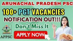 Arunachal Pradesh PSC PGT Recruitment 2025 - Apply Online for 111 Posts