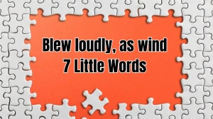 Blew loudly, as wind 7 Little Words 6 letters Answer