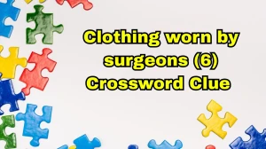 Clothing worn by surgeons Crossword Clue Irish Daily Mail Quick 6 letters Answer