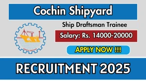 Cochin Shipyard Ship Draftsman Trainee Recruitment 2025 - Apply Online for 35 Posts Cochin Shipyard Ship Draftsman Trainee Recruitment 2025 - Apply Online for 35 Posts