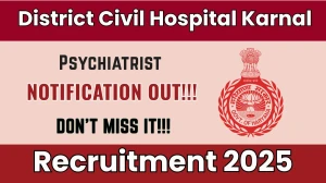 District Civil Hospital Karnal Psychiatrist Recruitment 2025 – Walk in