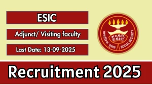 ESIC Adjunct/ Visiting faculty Recruitment 2025 - Apply Offline for 06 Posts by Sep 13