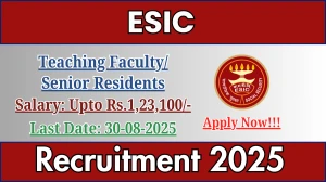 ESIC Recruitment 2025 - Apply Offline for 25 Teaching Faculty/ Senior Residents Posts