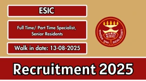 ESIC Recruitment 2025 – Walk in for 52 Full Time/ Part Time Specialist, Senior Residents Posts