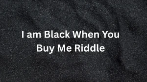 I am Black When You Buy Me Riddle Answer Explained