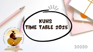 KUHS Time Table 2025 Announced @ kuhs.ac.in Details Here