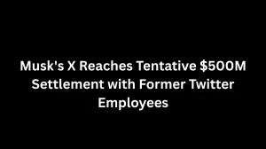 Musk's X Reaches Tentative $500M Settlement with Former Twitter Employees