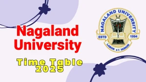 Nagaland University Time Table 2025 Announced @ nagalanduniversity.ac.in Details Here