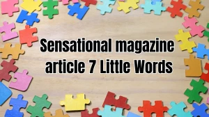 Sensational magazine article 7 Little Words 6 letters Answer