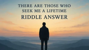 There Are Those Who Seek Me a Lifetime Riddle Answer Explained