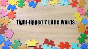 Tight-lipped 7 Little Words 9 letters Answer