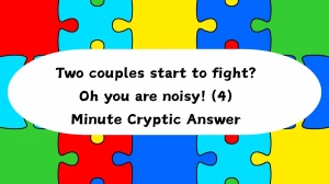 Two couples start to fight? Oh you are noisy! (4) Minute Cryptic Answer 19 August 2025