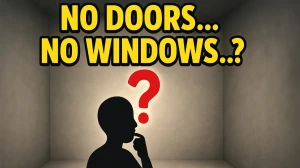 Your in A Room With No Windows or Doors Riddle Answer Explained